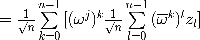 \huge =\frac{1}{\sqrt{n}}\sum_{k=0}^{n-1}{[(\omega ^{j})^{k}\frac{1}{\sqrt{n}}\sum_{l=0}^{n-1}{(\bar{\omega }^{k})^{l}z_{l}}]}